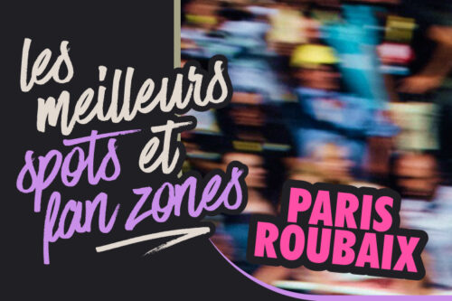 les meilleurs spots et fan zones pour profiter à fond du apris roubaix